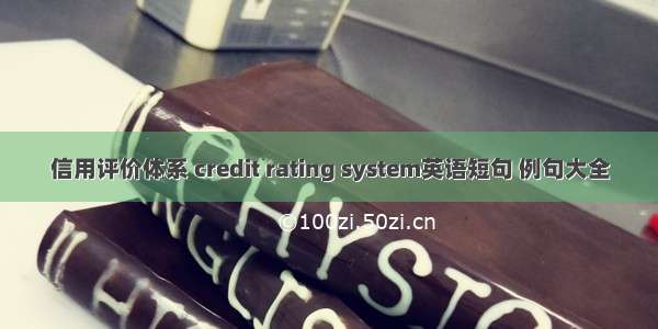 信用评价体系 credit rating system英语短句 例句大全