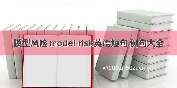 模型风险 model risk英语短句 例句大全
