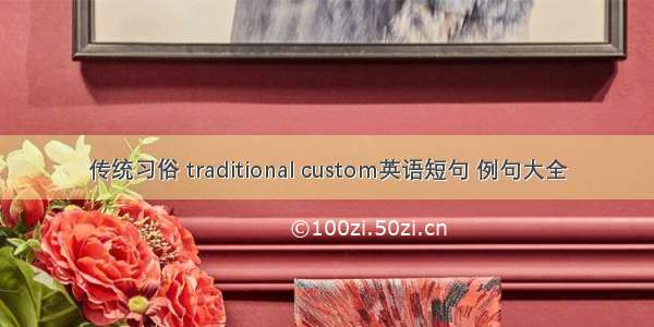 传统习俗 traditional custom英语短句 例句大全