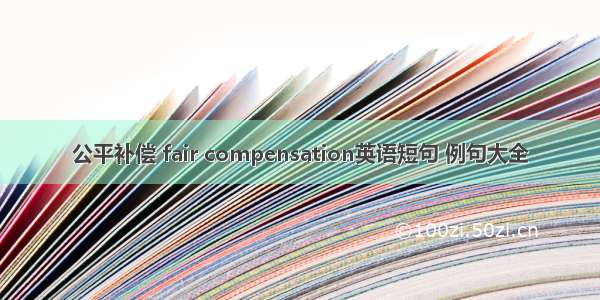 公平补偿 fair compensation英语短句 例句大全