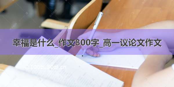 幸福是什么_作文800字_高一议论文作文