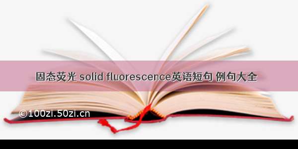 固态荧光 solid fluorescence英语短句 例句大全