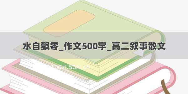 水自飘零_作文500字_高二叙事散文