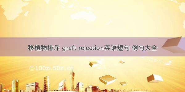 移植物排斥 graft rejection英语短句 例句大全