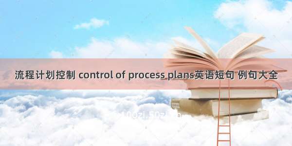 流程计划控制 control of process plans英语短句 例句大全