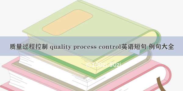 质量过程控制 quality process control英语短句 例句大全