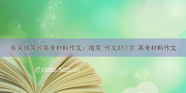 有关微笑的高考材料作文：微笑_作文850字_高考材料作文