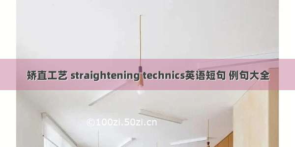 矫直工艺 straightening technics英语短句 例句大全