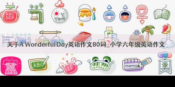 关于A Wonderful Day英语作文80词_小学六年级英语作文