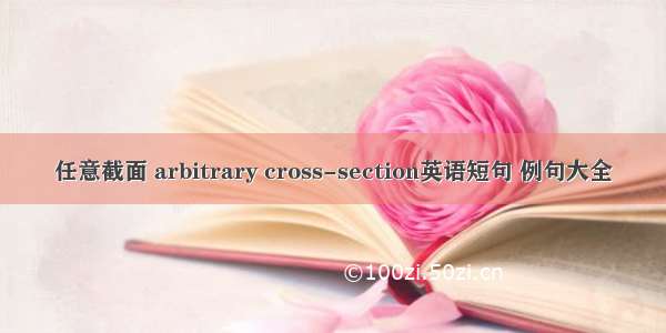 任意截面 arbitrary cross-section英语短句 例句大全