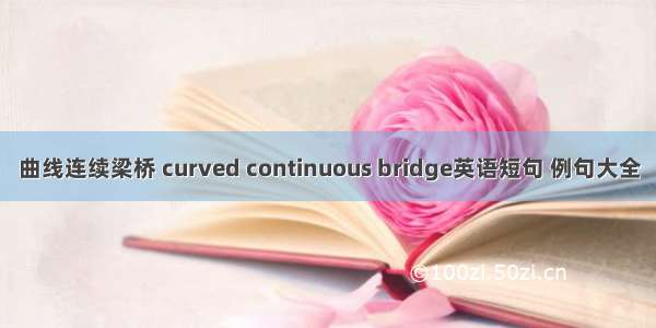 曲线连续梁桥 curved continuous bridge英语短句 例句大全