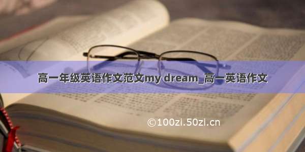 高一年级英语作文范文my dream_高一英语作文