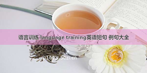语言训练 language training英语短句 例句大全