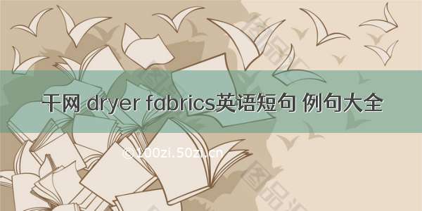 干网 dryer fabrics英语短句 例句大全