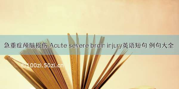 急重症颅脑损伤 Acute severe brain injury英语短句 例句大全