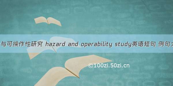 危险与可操作性研究 hazard and operability study英语短句 例句大全