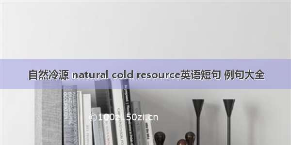 自然冷源 natural cold resource英语短句 例句大全