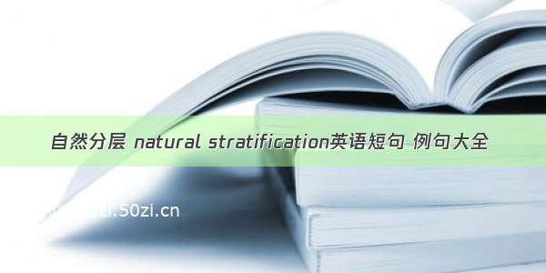 自然分层 natural stratification英语短句 例句大全