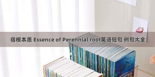 宿根本质 Essence of Perennial root英语短句 例句大全