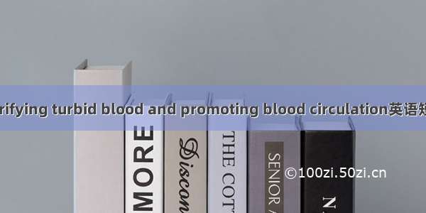 化浊行血 purifying turbid blood and promoting blood circulation英语短句 例句大全