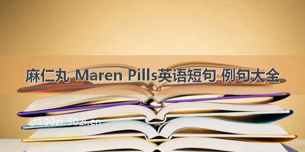 麻仁丸 Maren Pills英语短句 例句大全