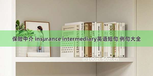 保险中介 insurance intermediary英语短句 例句大全