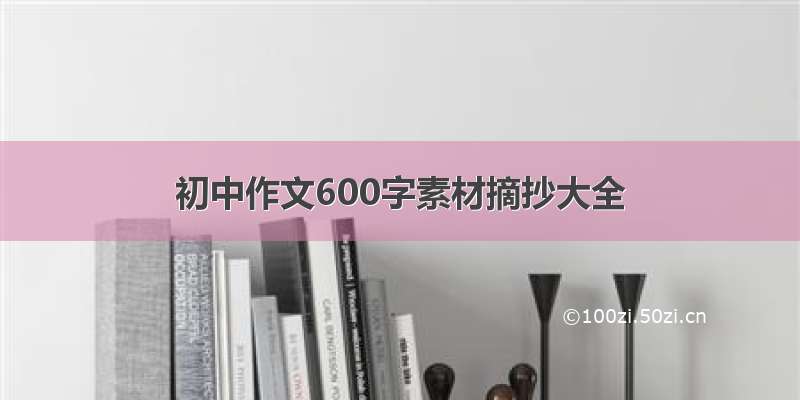 初中作文600字素材摘抄大全