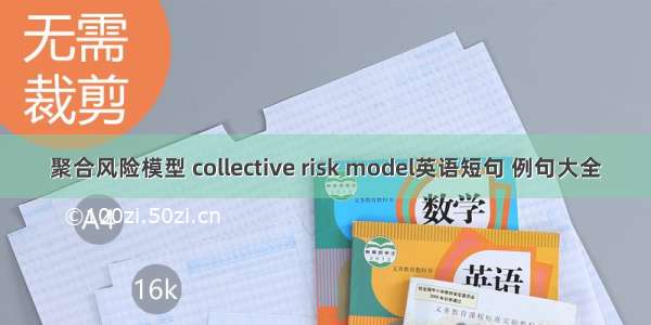 聚合风险模型 collective risk model英语短句 例句大全