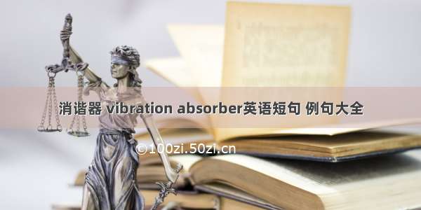 消谐器 vibration absorber英语短句 例句大全