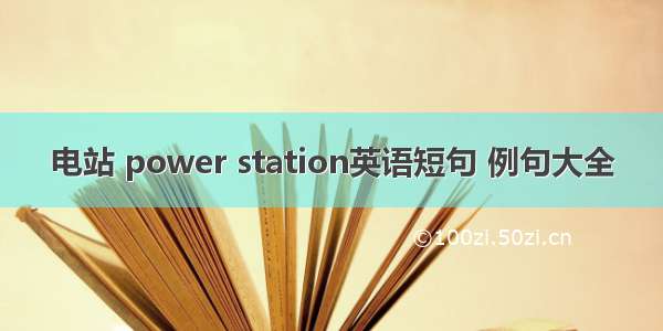 电站 power station英语短句 例句大全