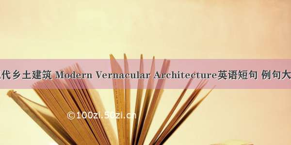 现代乡土建筑 Modern Vernacular Architecture英语短句 例句大全