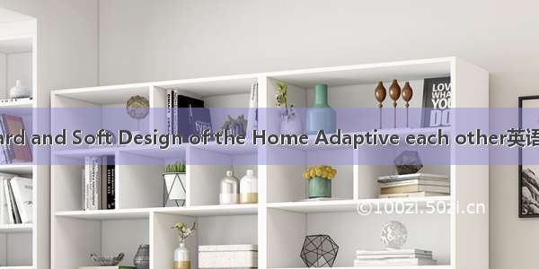 软硬装适配 Hard and Soft Design of the Home Adaptive each other英语短句 例句大全