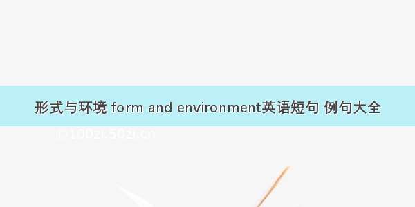 形式与环境 form and environment英语短句 例句大全