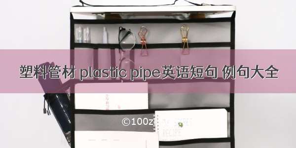 塑料管材 plastic pipe英语短句 例句大全