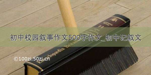 初中校园叙事作文500字作文_初中记叙文