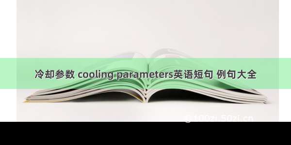 冷却参数 cooling parameters英语短句 例句大全