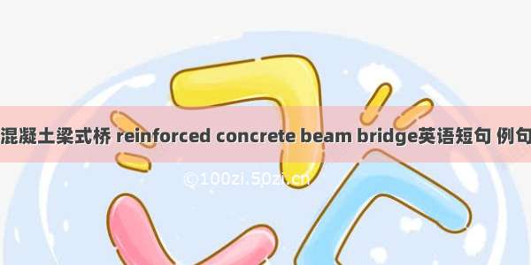钢筋混凝土梁式桥 reinforced concrete beam bridge英语短句 例句大全
