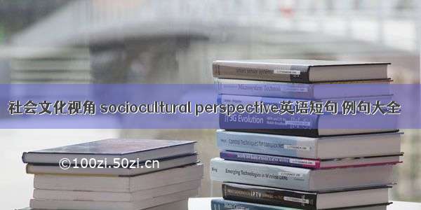 社会文化视角 sociocultural perspective英语短句 例句大全