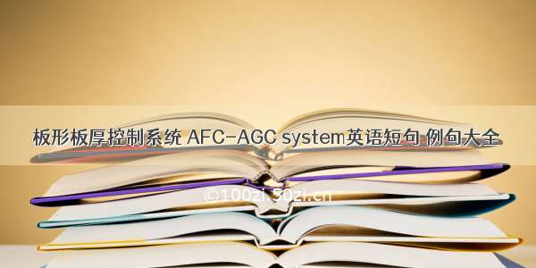 板形板厚控制系统 AFC-AGC system英语短句 例句大全
