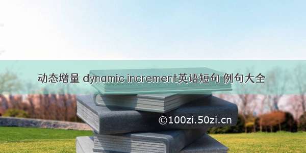 动态增量 dynamic increment英语短句 例句大全