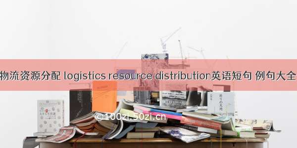 物流资源分配 logistics resource distribution英语短句 例句大全