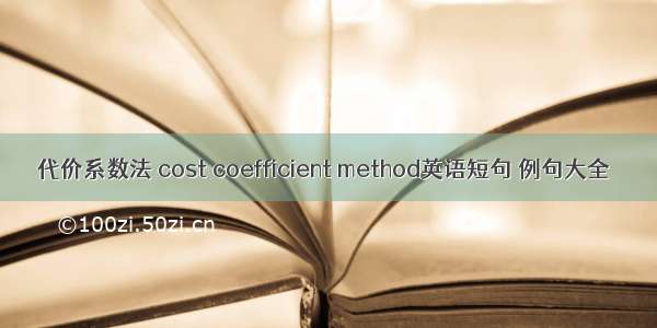 代价系数法 cost coefficient method英语短句 例句大全