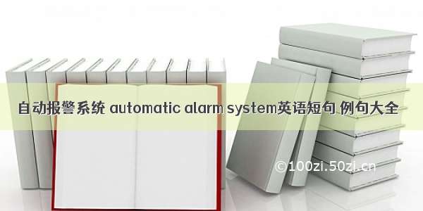 自动报警系统 automatic alarm system英语短句 例句大全