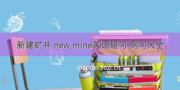 新建矿井 new mine英语短句 例句大全