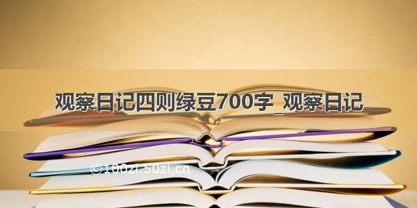 观察日记四则绿豆700字_观察日记