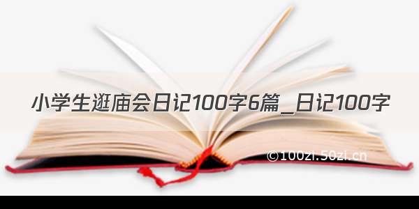 小学生逛庙会日记100字6篇_日记100字