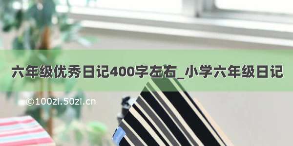 六年级优秀日记400字左右_小学六年级日记