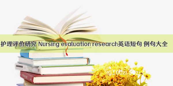 护理评价研究 Nursing evaluation research英语短句 例句大全