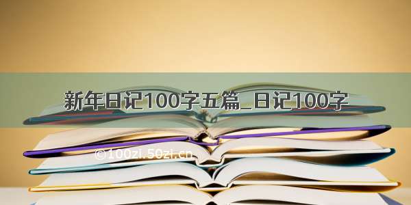 新年日记100字五篇_日记100字