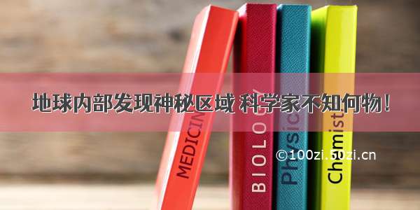 地球内部发现神秘区域 科学家不知何物！